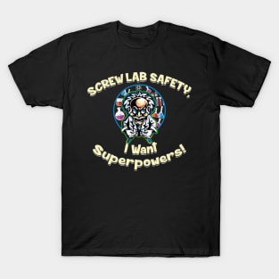 Screw Lab Safety, I want Superpowers! T-Shirt